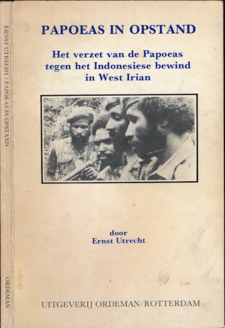 Utrecht, Ernst - Papoeas in Opstand (De tweede kwestie Nieuw Guinea): Het verzet van de Papoeas tegen het Indonesiese bewind in West Irian.