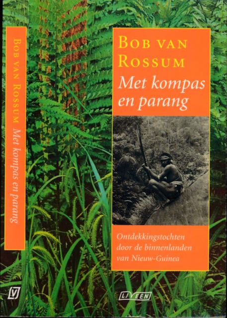 Rossum, Bob van - Met Kompas en Parang: Ontdekkingstochten door de binnenlanden van Nieuw-Guinea.