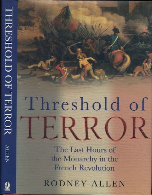 Allen, Rodney - Threshold of Terror: The last hours of the monarchy in the French Revolution.
