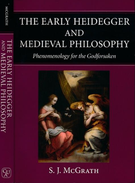 McGrath, S.J - The early Heidegger & Medieval Philosophy: Phenomenology for the Godforsaken.