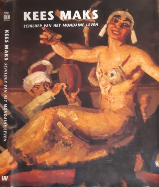 Jager, Maarten & Judith Wesselingh, Hanneke Matthijssen, Jan Torringa - Kees Maks: Schilder van het mondiale leven 1876-1967.