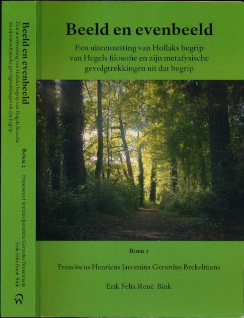 Bink, E.F.R. - Beeld en Evenbeeld: Een uiteenzetting van Hollaks begrip van Hegels filosofie en zijn metafysische gevolgtrekkingen uit dat begrip. Boek 2.