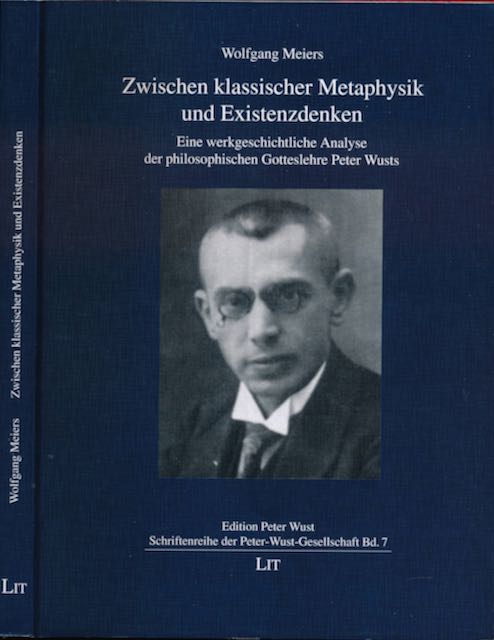 Meiers, Wolfgang - Zwischen Klassischer Metaphysik und Existenzdenken: Eine werkgeschichtliche Analyse der philosophischen Gotteslehre Peter Wusts.
