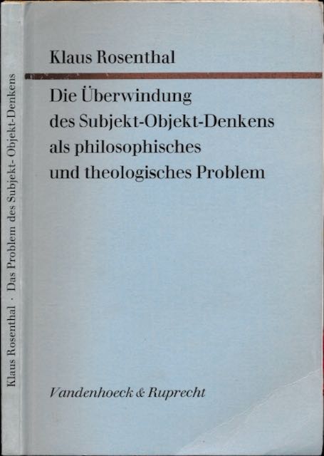 Rosenthal, Klaus - Die berwindung des Subjekt-Objekt-Denkens als philosophisches und theologisches Problem.