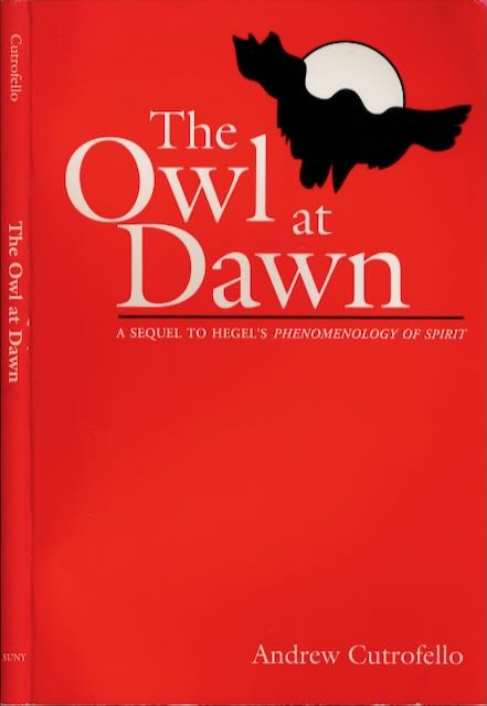 Cutrofello, Andrew - The Owl at Dawn: A sequel to Hegel's Phenomenology of Spirit.
