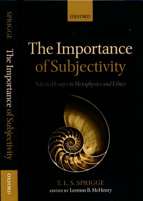 Sprigge, T.L.S - The Importance of Subjectivity: Selected Essays in Metaphysics and Ethics.
