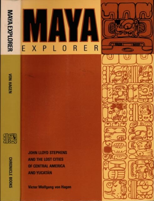 Hagen, Victor Wolfgang von - Maya Explorer: John Lloyd Stephens and the lost Cities of Central America and Yucatn.