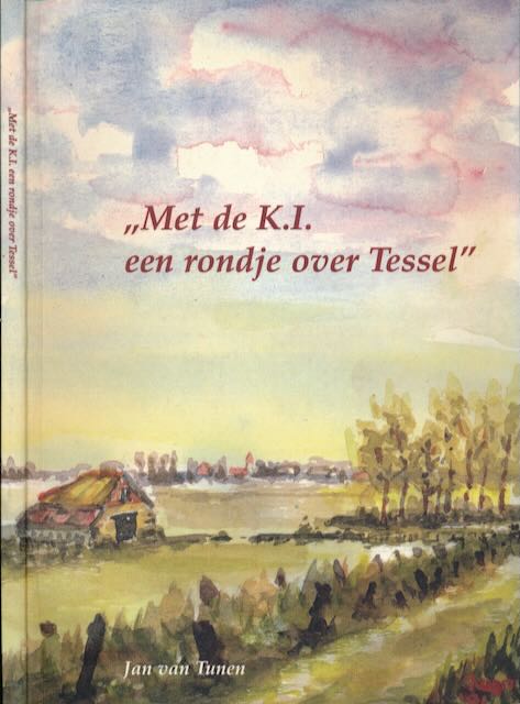 Tunen, Jan van - Met de K.I. een rondje over Tessel: Waargebeurde verhalen over Tesselse boeren. burgers en buitenlui.
