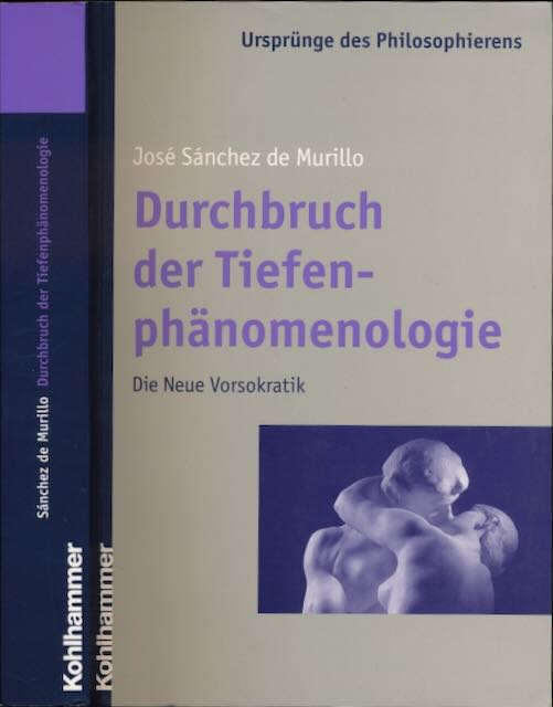 Murillo, Jos Snchez de - Durchbruch der Tiefen-phnomenologie: Die neue Vorsokratik.