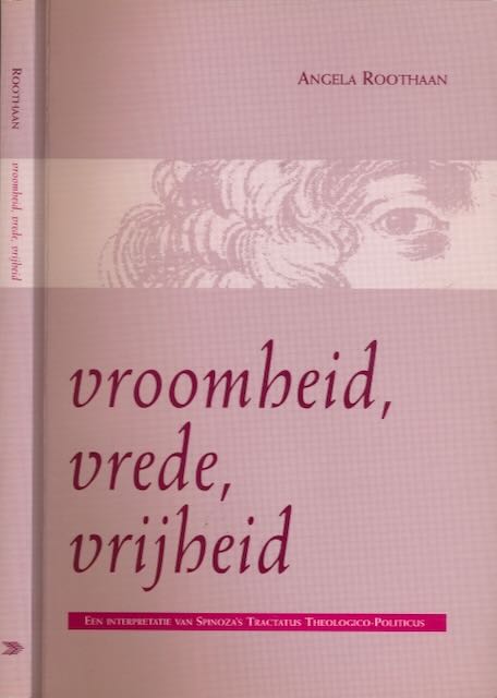 Roothaan, Angela - Vroomheid, Vrede, Vrijheid: Een interpretatie van Spinoza's Tractatus Theologico-politicus.