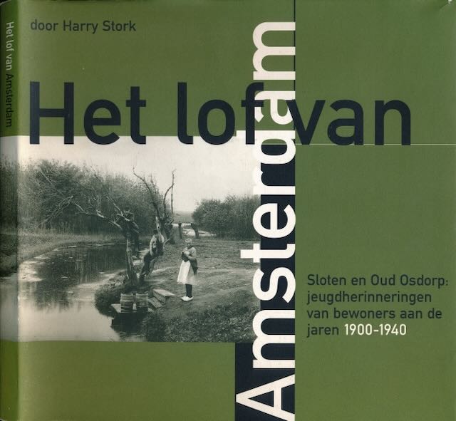 Stork, Harry - Het Lof van Amsterdam: Sloten en Oud Osdorp: jeugd herinneringen van bewoners aan de jaren.