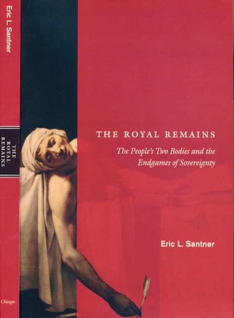 Santner, Eric L - The Royal Remains: The People's Two bodies and the Endgames of Sovereignty.