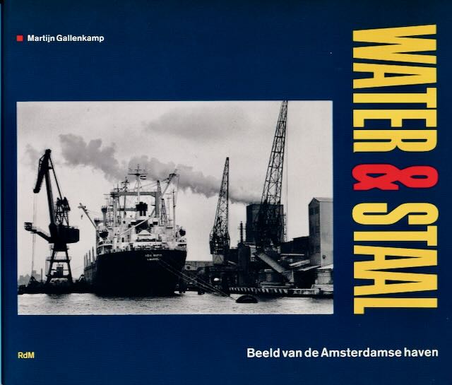 Gallenkamp, Martijn - Water & Staal: Beeld van de Amsterdamse haven.