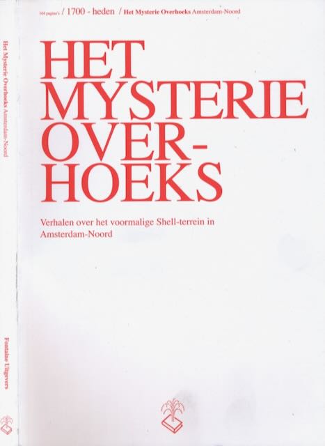 Bulten, Barbara & Erik Rikkelman (redactie) - Het Mysterie Overhoeks: Verhalen over het voormalige Shell-terrein in Amsterdam-Noord.