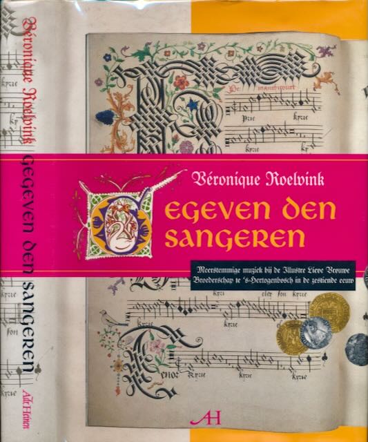Roelvink, Veronique - Gegeven den Sangeren. Meerstemmige muziek bij de Illustre Lieve Vrouwe Broederschap te 's-Hertogenbosch in de zestiende eeuw.