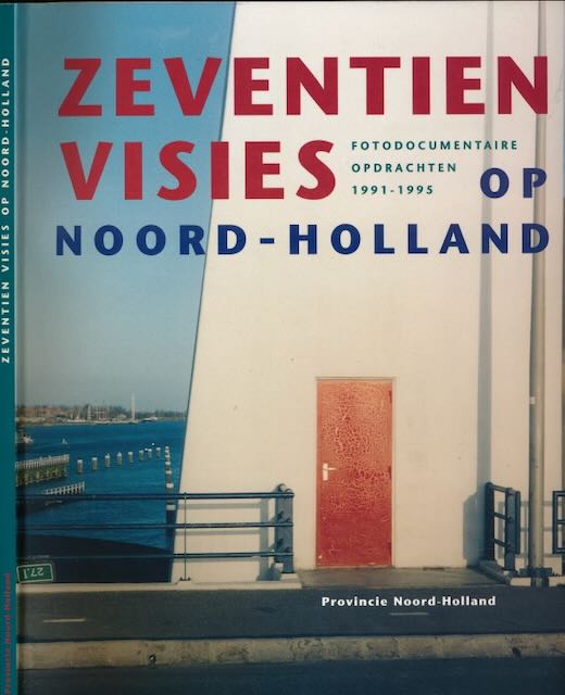 - Zeventien Visies op Noord-Holland: Fotodocumentaire opdrachten 1991-1995.