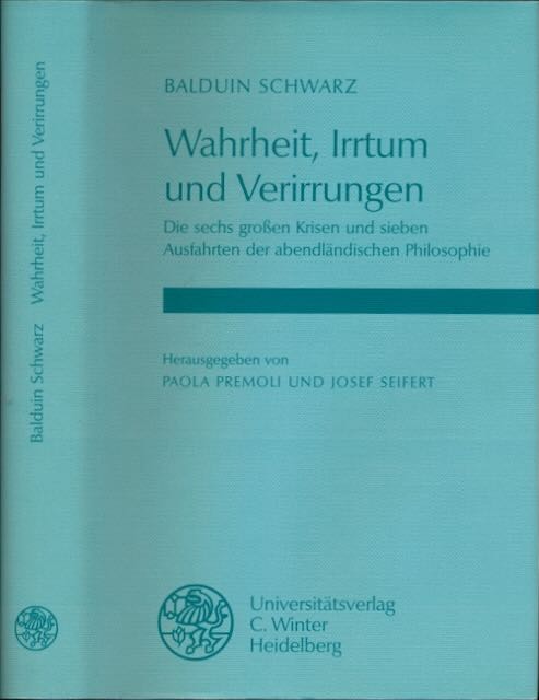 Schwarz, Balduin - Wahrheit, Irrtum und Verirrungen: Die sechs grosen Krisen und sieben Ausfahrten der abendlndischen Philosophie.