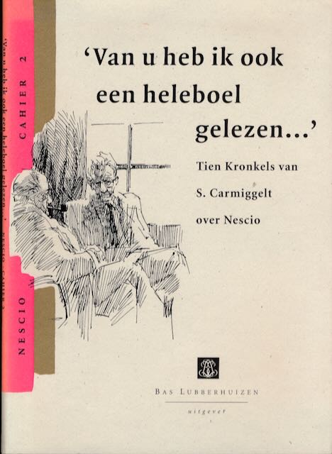 Carmiggelt, S - 'Van u heb ik ook een heleboel gelezen...': Tien kronkels van S. Carmiggelt over Nescio.