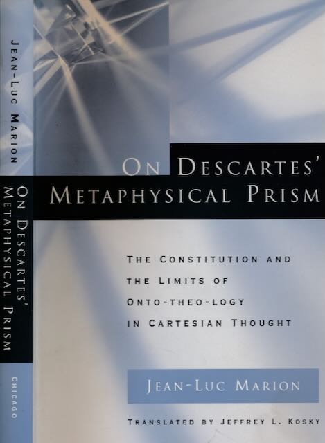 Marion, Jean-Luc - On Descartes' Metaphysical Prism: The constitution and the limits of onto-theo-logy.