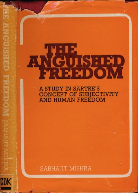 Mishra, Sabhajit - The anguished Freedom: A study in Sartre's Philosophy of subjectivity and human freedom.