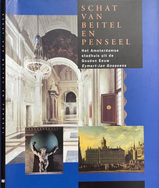 Goossens, Eymert-Jan - Schat van Beitel en Penseel: Het Amsterdamse stadshuis uit de Gouden Eeuw.