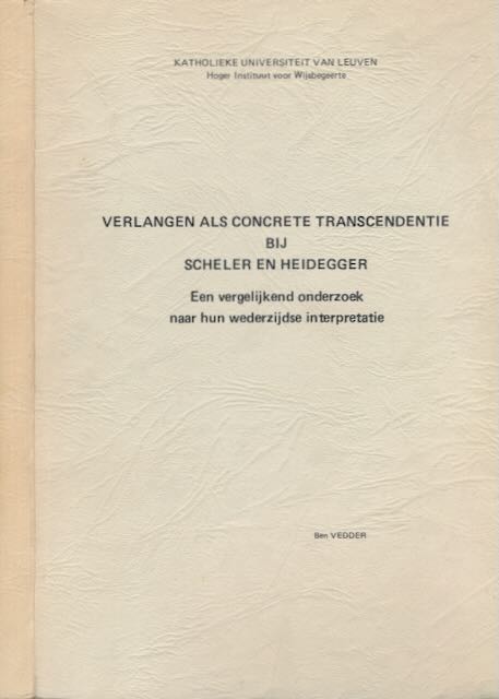 Vedder, Ben - Verlangen als concrete Transcendentie bij Scheler en Heidegger: Een vergelijkend onderzoek naar hun wederzijdse interpretatie.