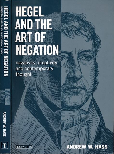 Hass, Andrew W. - Hegel and the Art of Negation: Negativity, creativity, and contemporary thought.