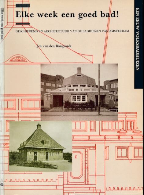 Bongaart, Jos van den - Elke week een goed bad!: Geschiedenis en architectuur van de badhuizen van Amsterdam.