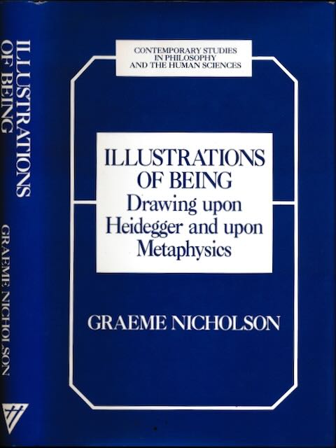 Nicholson, Graeme - Illustrations of Being: Drawing upon Heidegger and upon metaphysics.
