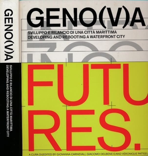Carnevali, Giobanna; Giacomo Delbene; Veronique Patteeuw - Geno(v)a : sviluppo e rilancio di una citt marittima = developing and rebooting a waterfront city.
