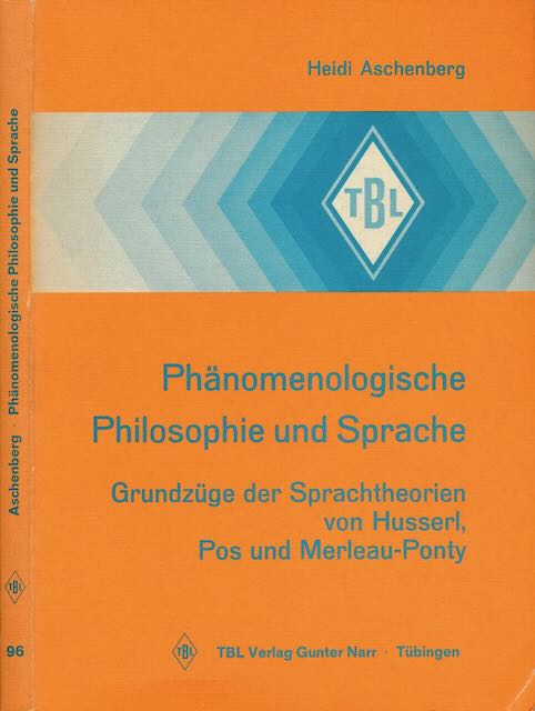 Aschenberg, Heidi - Phnomenologische Philosophie und Sprache: Grundzge der Sprachtheorien von Husserl, Pos und Merleau-Ponty.