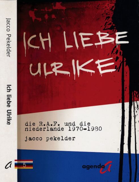 Pekelder, Jacco - Ich Liebe Ulrike: Die R.A.F. und die Niederlande 1970-1980.