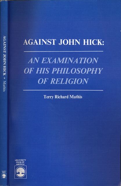 Mathis, Terry Richard - Against John Hick: An examination of his philosophy of religion.