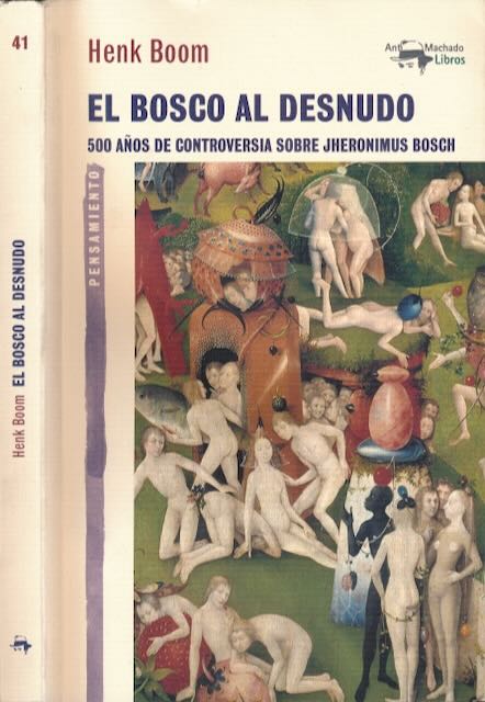 Boom, Henk - El Bosco al Desnudo: 500 Aos de controversia sobre Jheronimus Bosch.