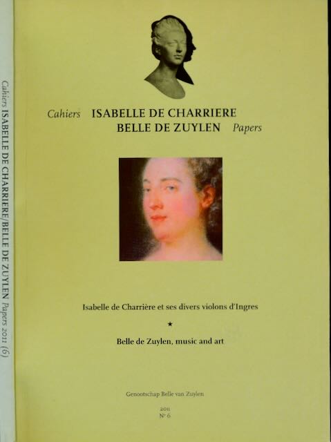 Genootschap Belle van Zuylen - Cahiers Isabelle de Charrire, Belle de Zuylen Papers: Isabelle de Charrire: places et ses divers violons d'Ingres. Belle de Zuylen, Music and Art.