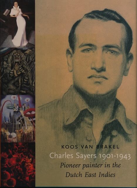 Brakel, Koos van - Charles Sayers 1901-1943: Pioneer painter in the Dutch East Indies.