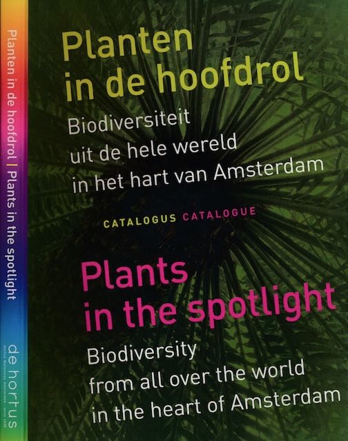 Roos, Rolf (red) - Plants in the spotlight: Biodiversity from all over the world in the heart of Amsterdam / Planten in de hoofdrol: Biodiversiteit uit de hele wereld in het hart van Amsterdam. Catalogue/Catalogus.