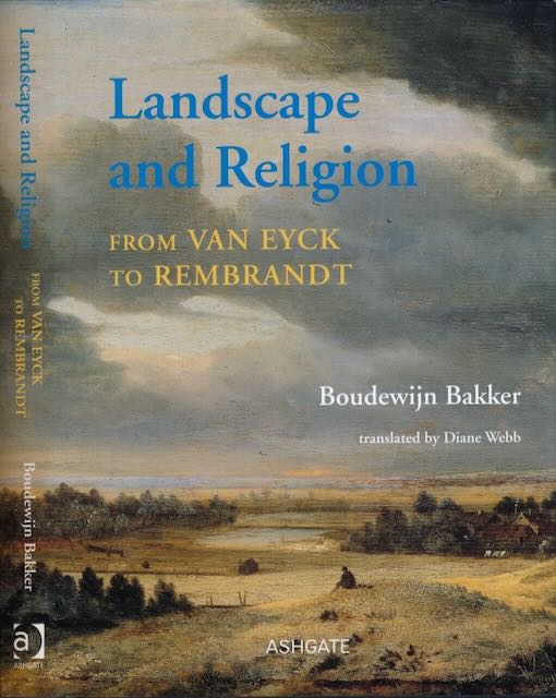 Bakker, Boudewijn - Landscape and Religion from Van Eyck to Rembrandt.