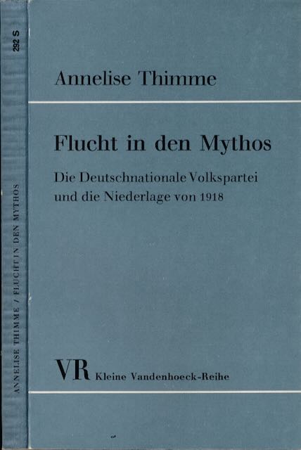 Thimme, Annelise - Flucht in den Mythos: Die Deutschnationale Volkspartei und die Niederlage von 1918.