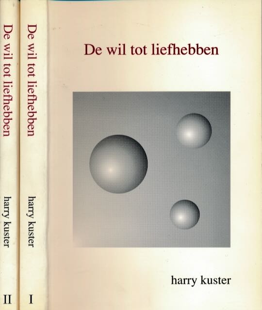 Kuster, Harry - De Wil tot Liefhebben: Deel I en II.