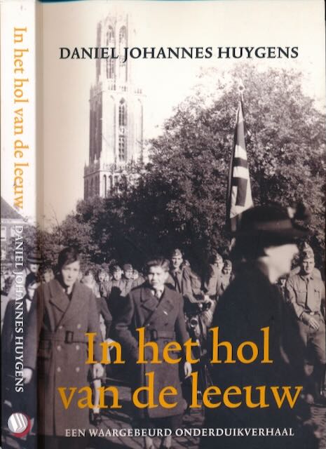 Huygens, Daniel Johannes - In het Hol van de Leeuw: Een waargebeurd onderduikverhaal.