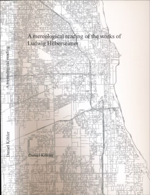 Khler, Daniel - A Mereological Reading of the Works of Ludwig Hiberseimer: Punctualisation as an architectural method.