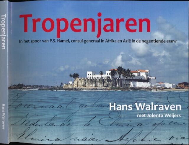 Walraven, Hans - Tropenjaren, waarin opgenomen het West-Afrikaanse reisjournaal uit 1877. In het spoor van P.S. Hamel, consul-generaal in Afrika en Azi in de negentiende eeuw.