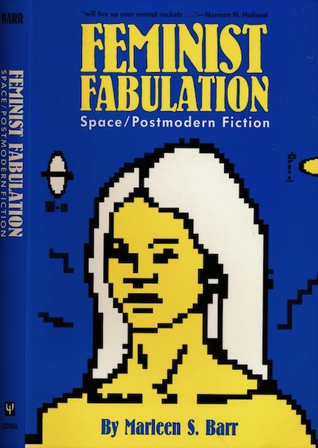 Barr, Marleen S - Feminist Fabulation: Space/Postmodern Fiction.