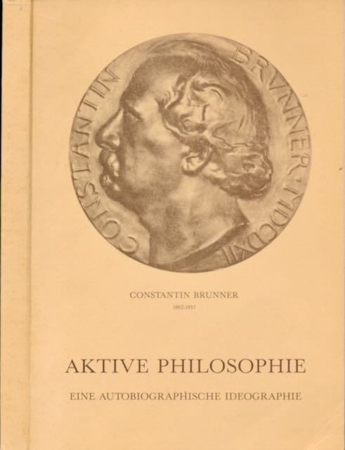 Brunner, Constantin - Aktive Philosophie: Eine Autobiographische Ideographie.