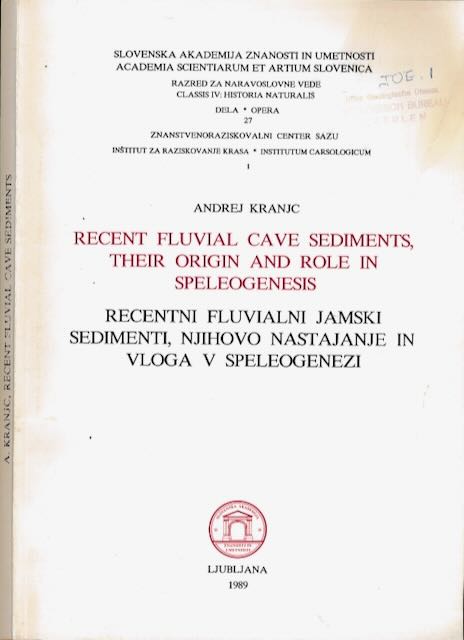 Kranjc, Andrej - Recent fluvial Cave Sediments, their Origin and Role in Speleogenesis. / Recenti fluvialni Jamski Sedementi, Njihovo Nastajanje in Vloga v Speleogenezi.