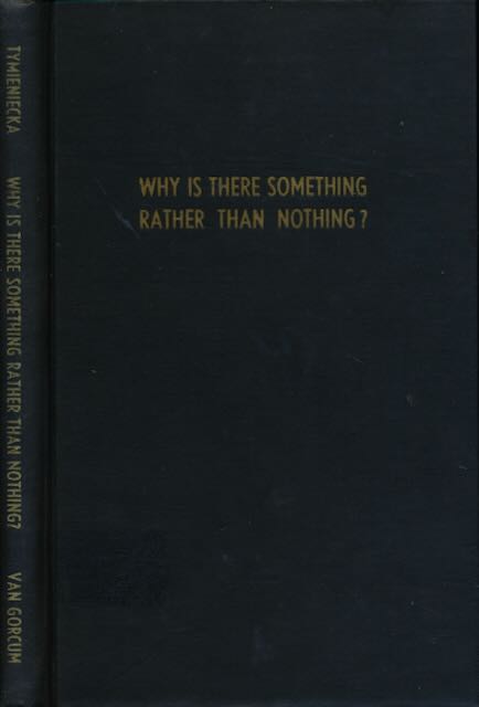 Tymieniecka, Anna-Teresa - Why is there Something rather than Nothing? Prolegomena to the phenomenology of cosmic creation.