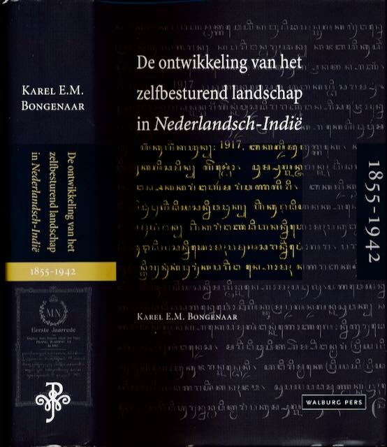Bongenaar, Karel E.M. - De Ontwikkeling van het Zelfbesturend landschap in Nederlandsch-Indi 1855-1942.