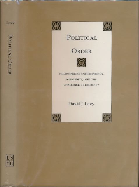 Levy, David J. - Political Order: Philosophical anthropology, modernity and the challenge of ideology.