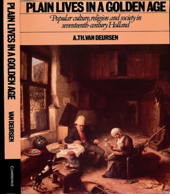 Deursen, A.TH - Plain lives in a Golden Age: Popular culture, religon and society in seventeenth-century Holland.